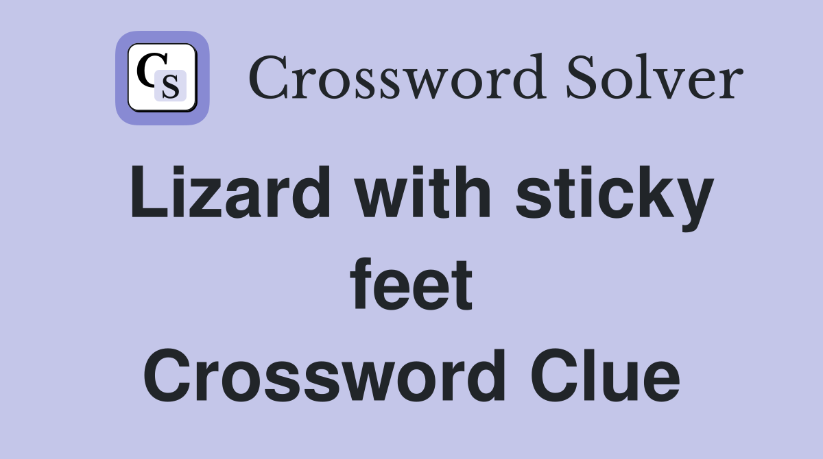 Lizard with sticky feet Crossword Clue