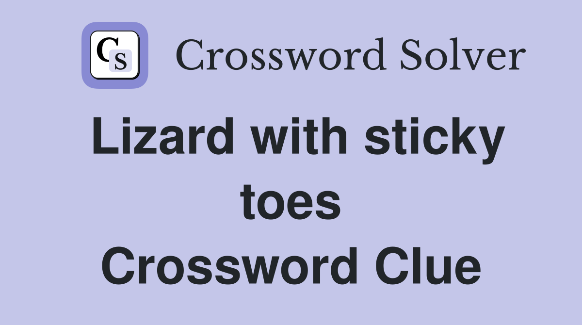 Lizard with sticky toes Crossword Clue