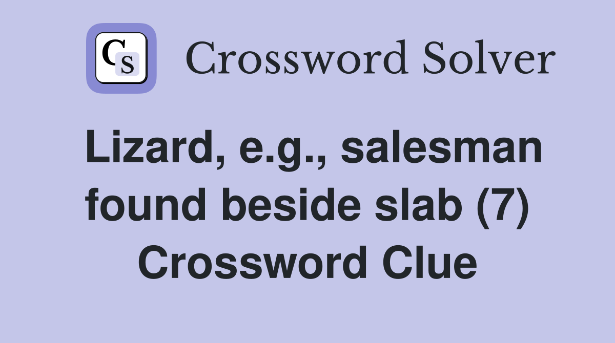 Lizard, e.g., salesman found beside slab (7) Crossword Clue