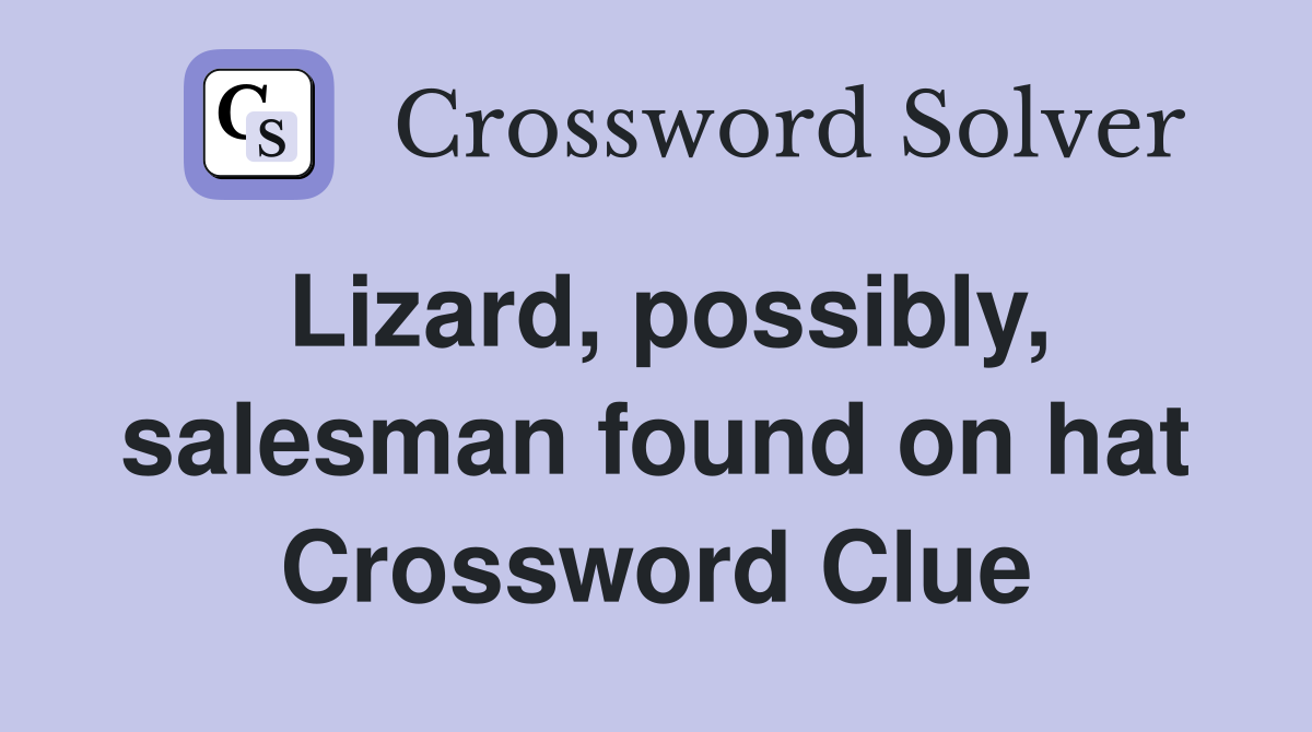 Lizard, possibly, salesman found on hat Crossword Clue