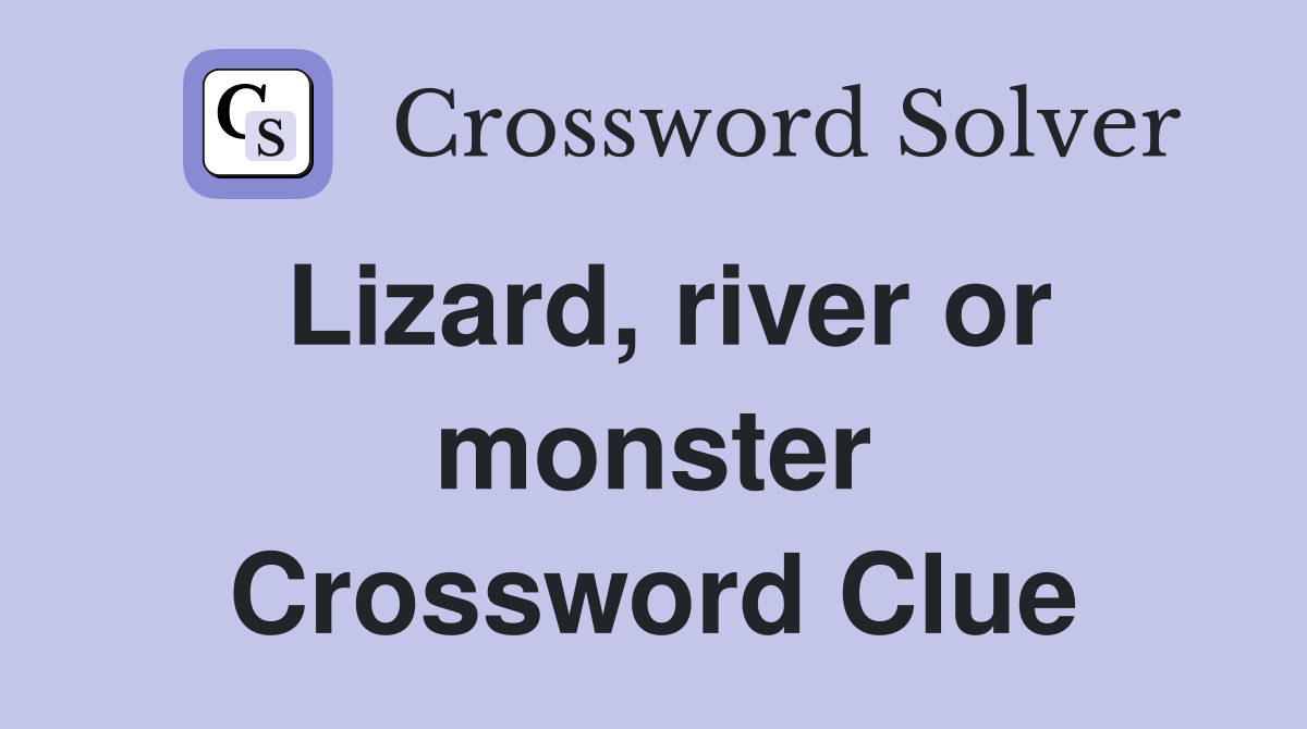 Lizard, river or monster Crossword Clue