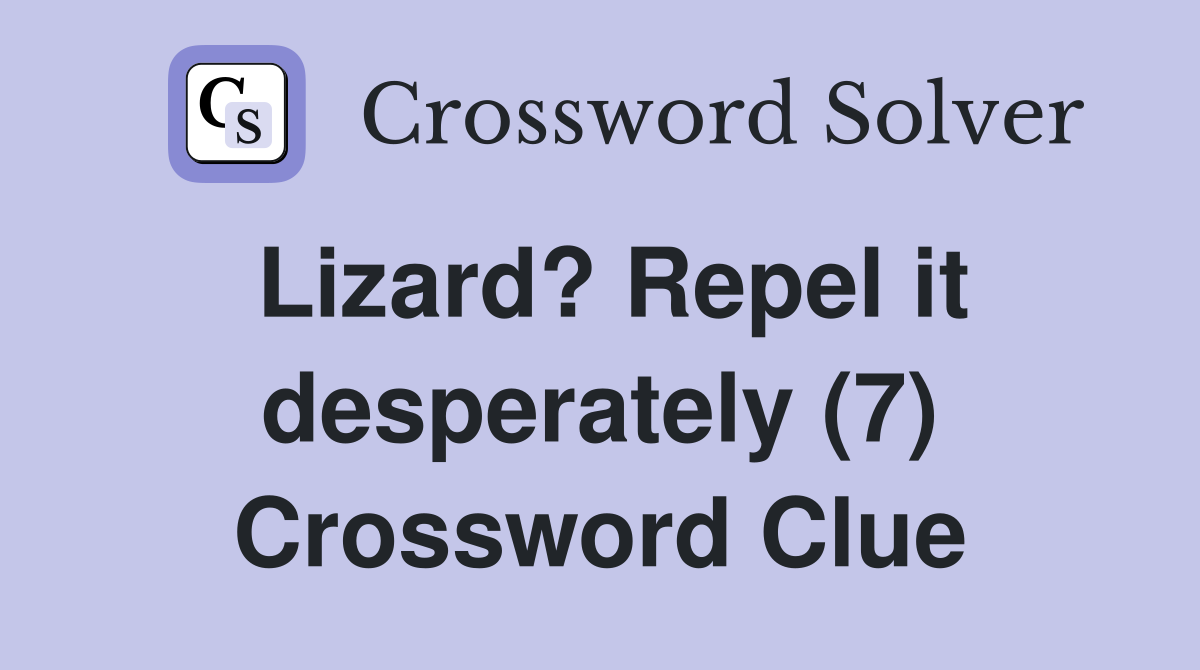 Lizard? Repel it desperately (7) Crossword Clue