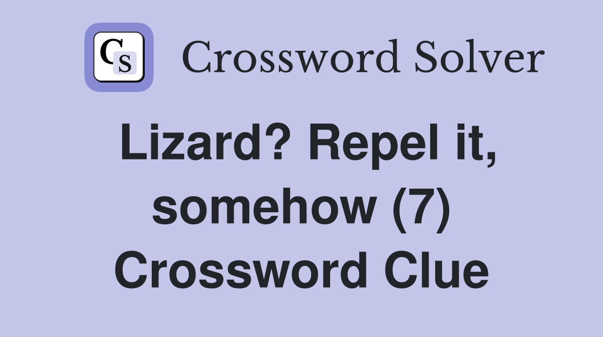 Lizard? Repel it, somehow (7) Crossword Clue