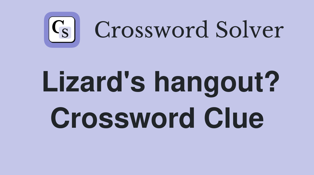 Lizard's hangout? Crossword Clue