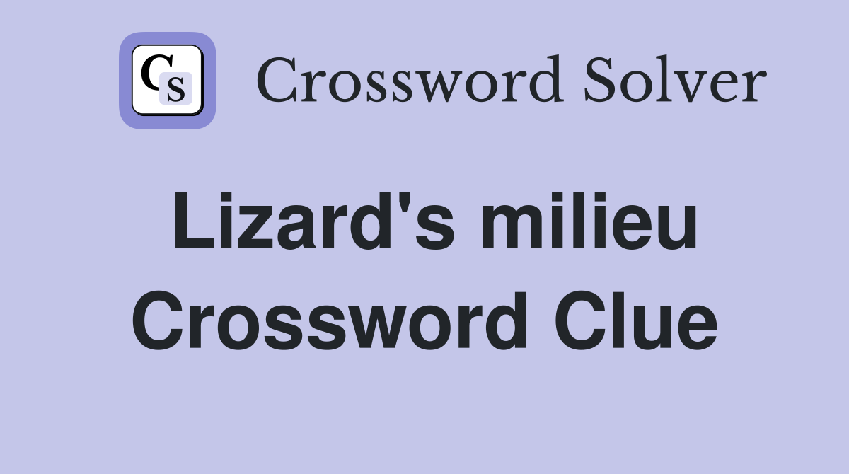 Lizard's milieu Crossword Clue