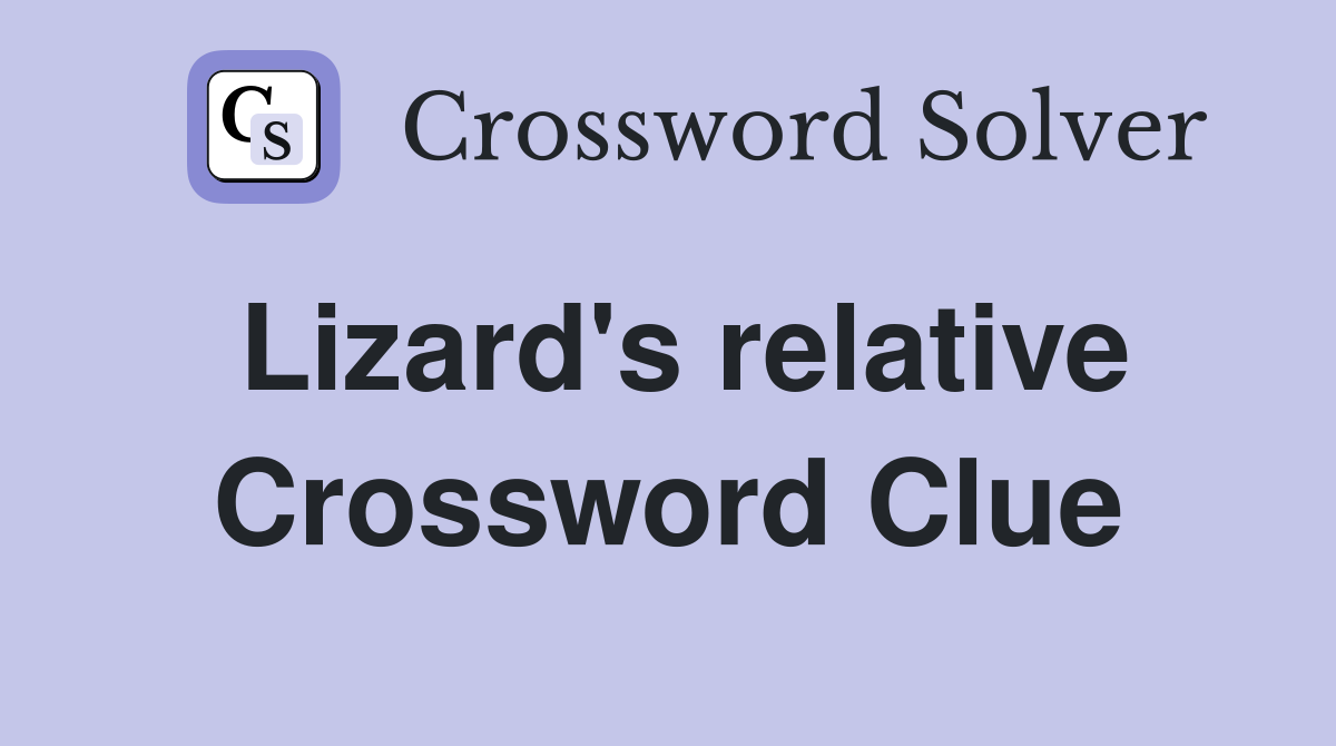 Lizard's relative Crossword Clue