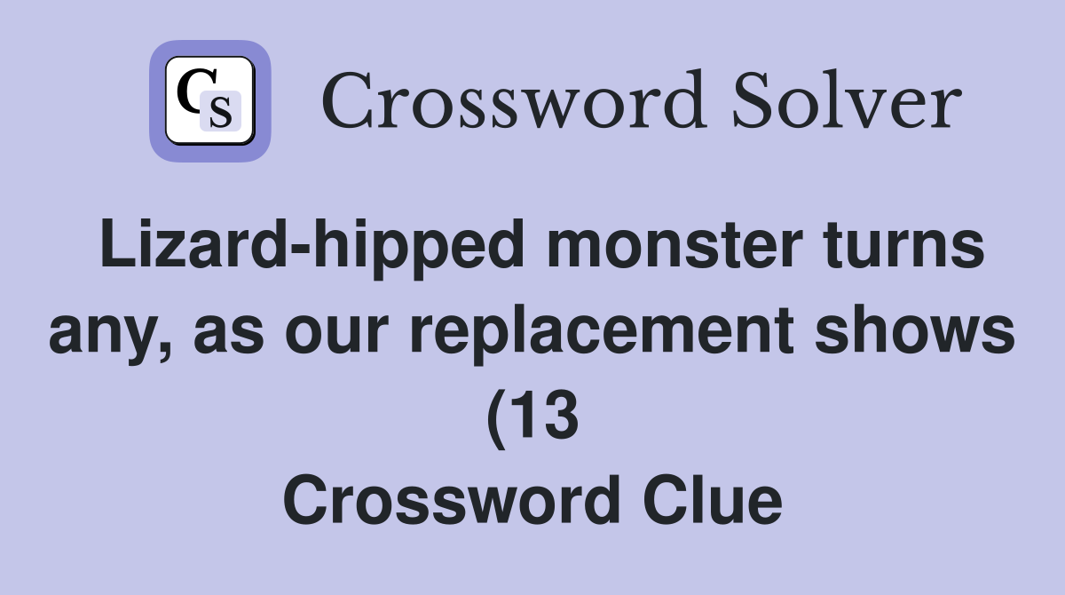 Lizard hipped monster turns any as our replacement shows (13 Lizard hipped monster turns any as our replacement shows (13