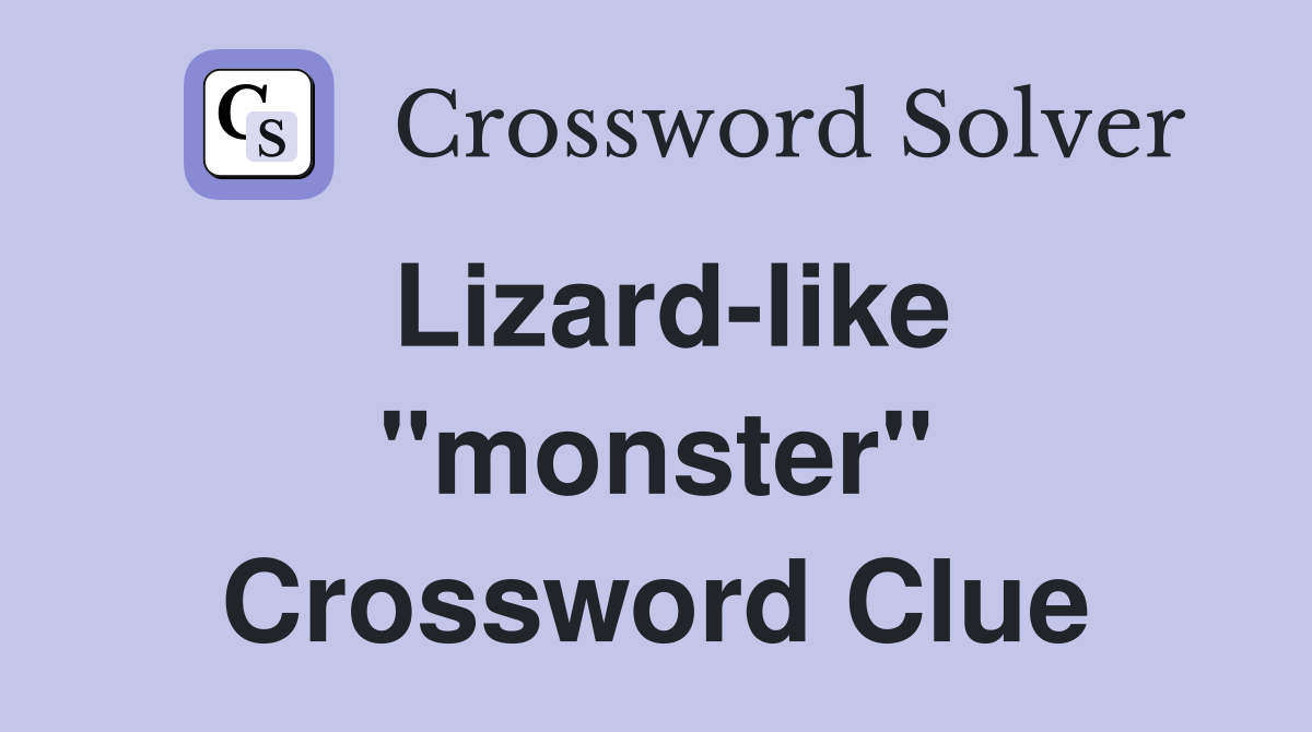 Lizard-like "monster" Crossword Clue