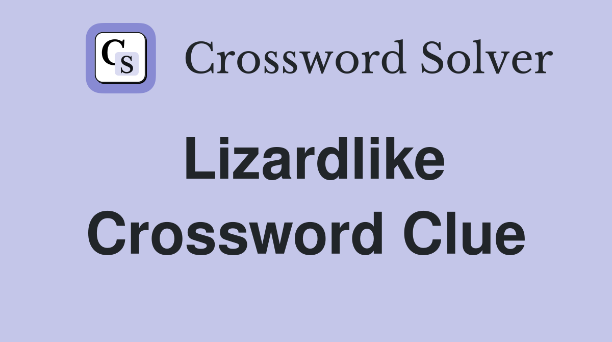 Lizardlike Crossword Clue