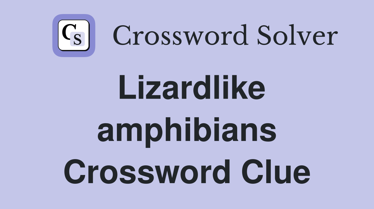Lizardlike amphibians Crossword Clue