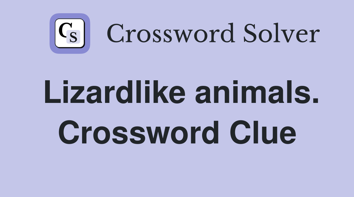 Lizardlike animals. Crossword Clue