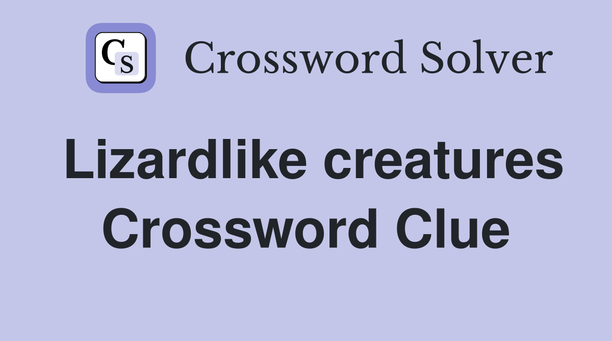 Lizardlike creatures Crossword Clue