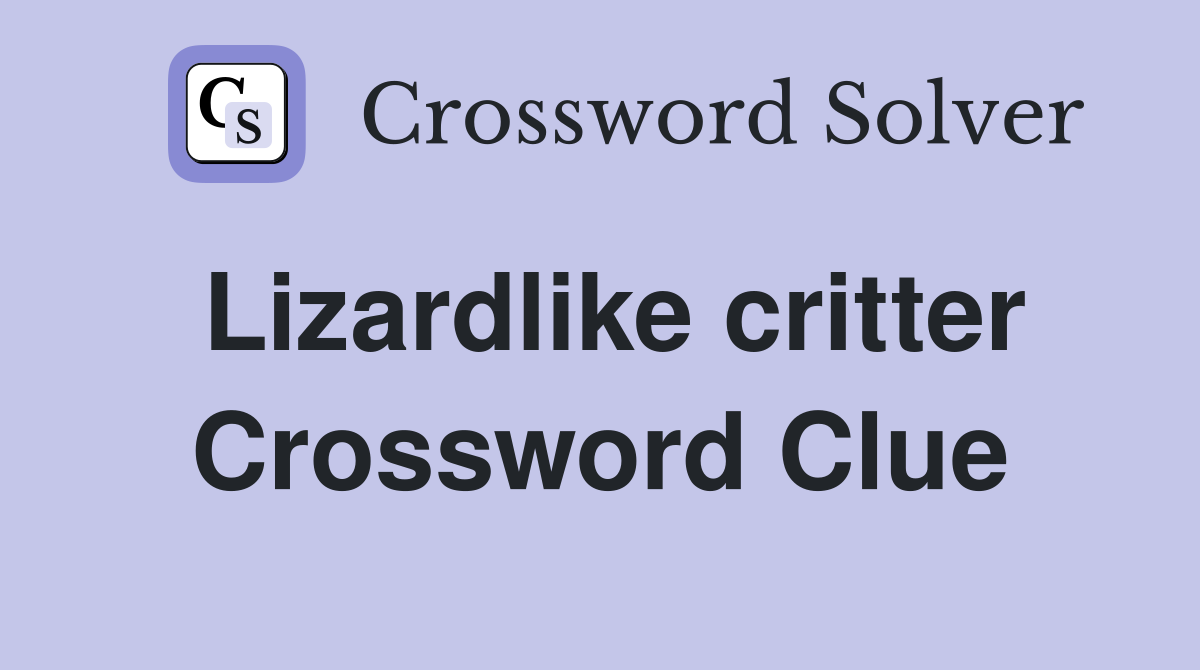 Lizardlike critter Crossword Clue