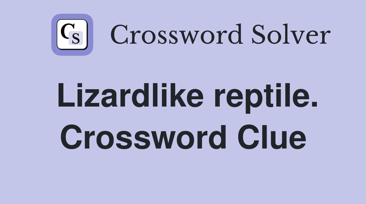 Lizardlike reptile. Crossword Clue