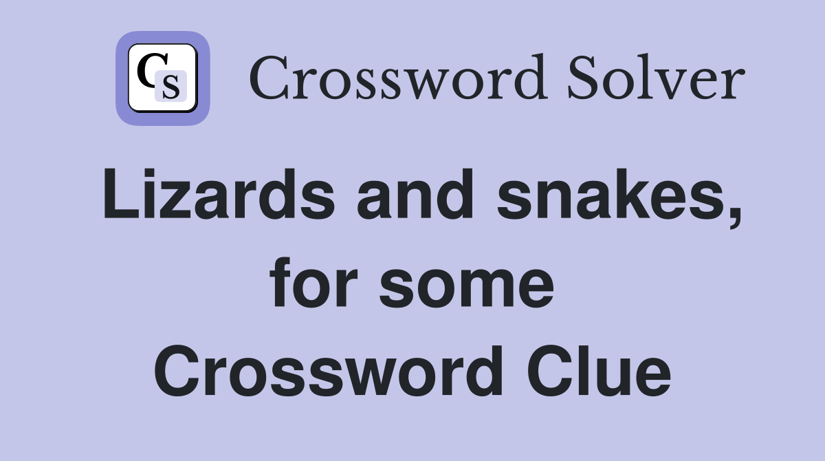 Lizards and snakes, for some Crossword Clue