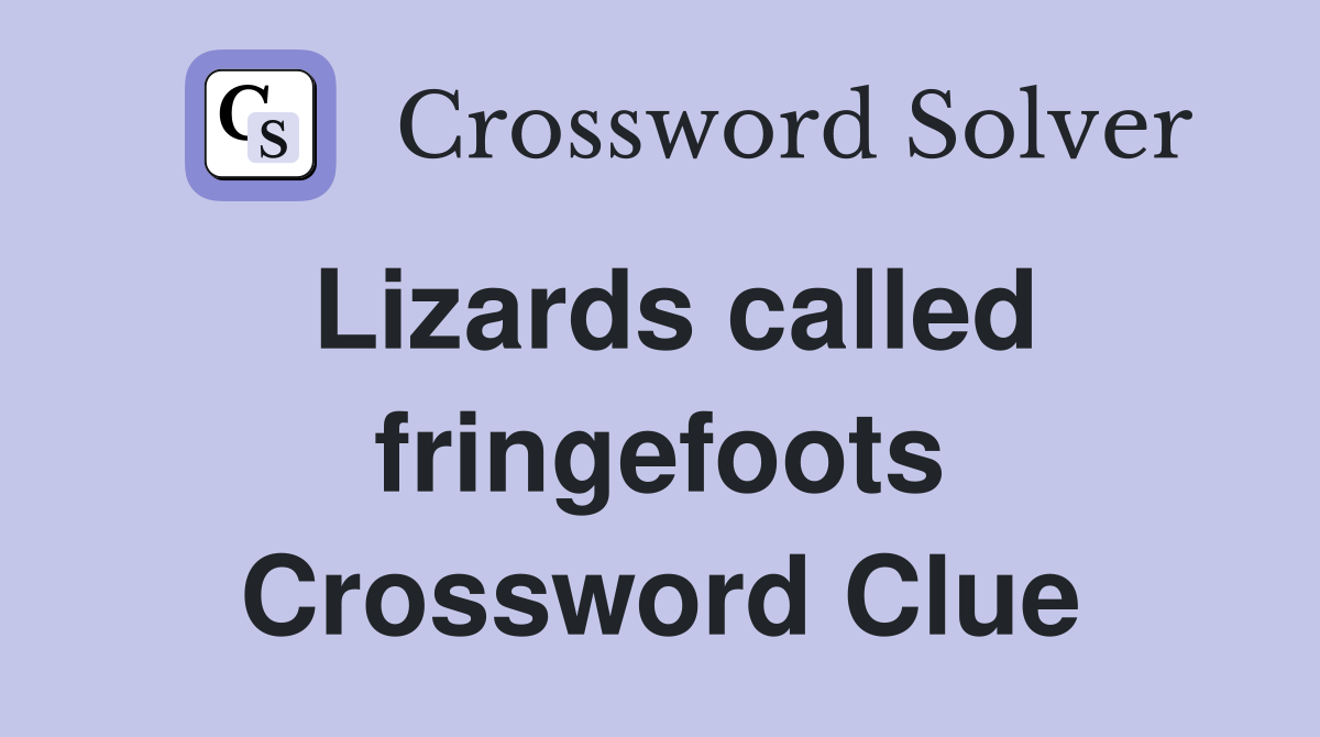 Lizards called fringefoots Crossword Clue