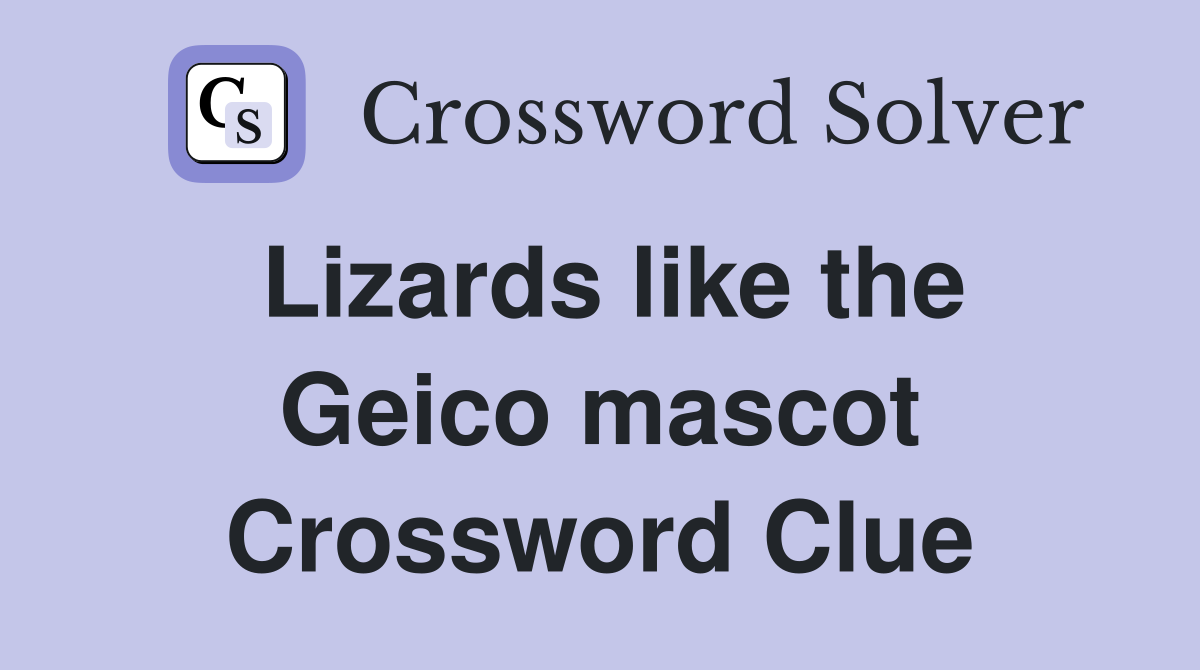 Lizards like the Geico mascot Crossword Clue