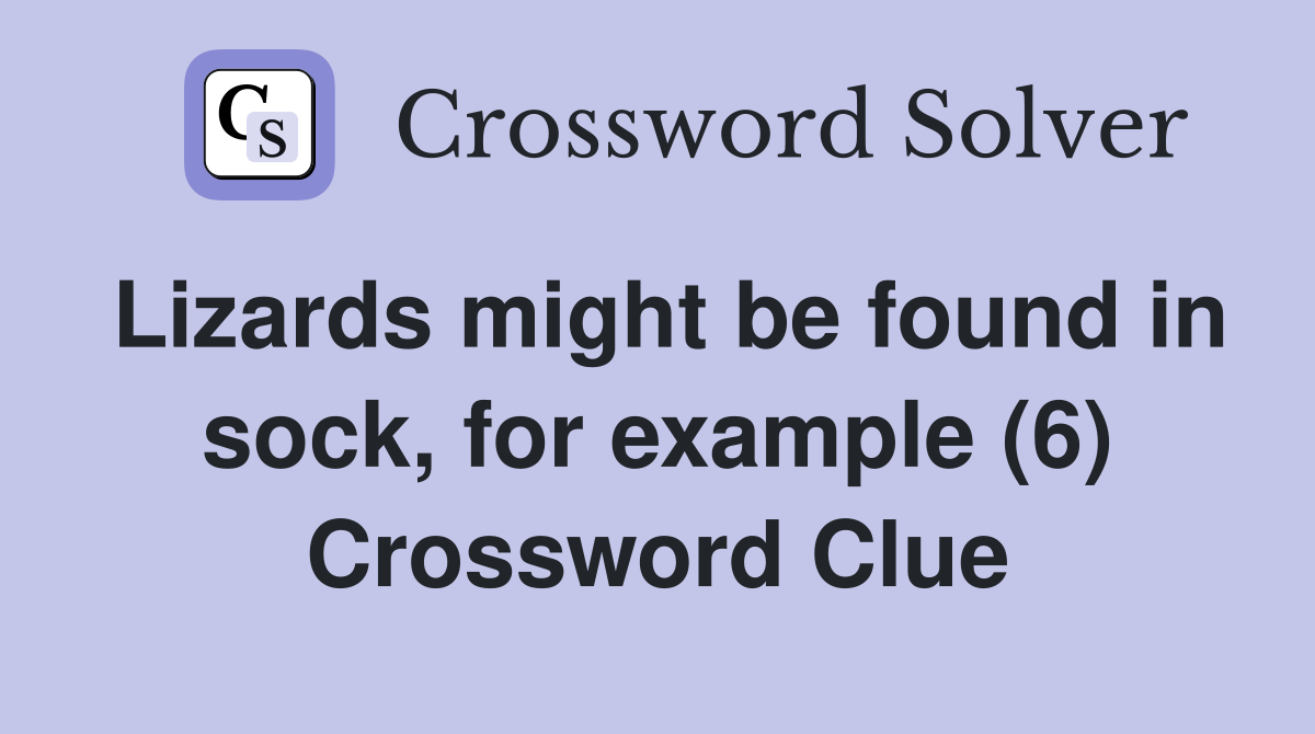 Lizards might be found in sock, for example (6) Crossword Clue