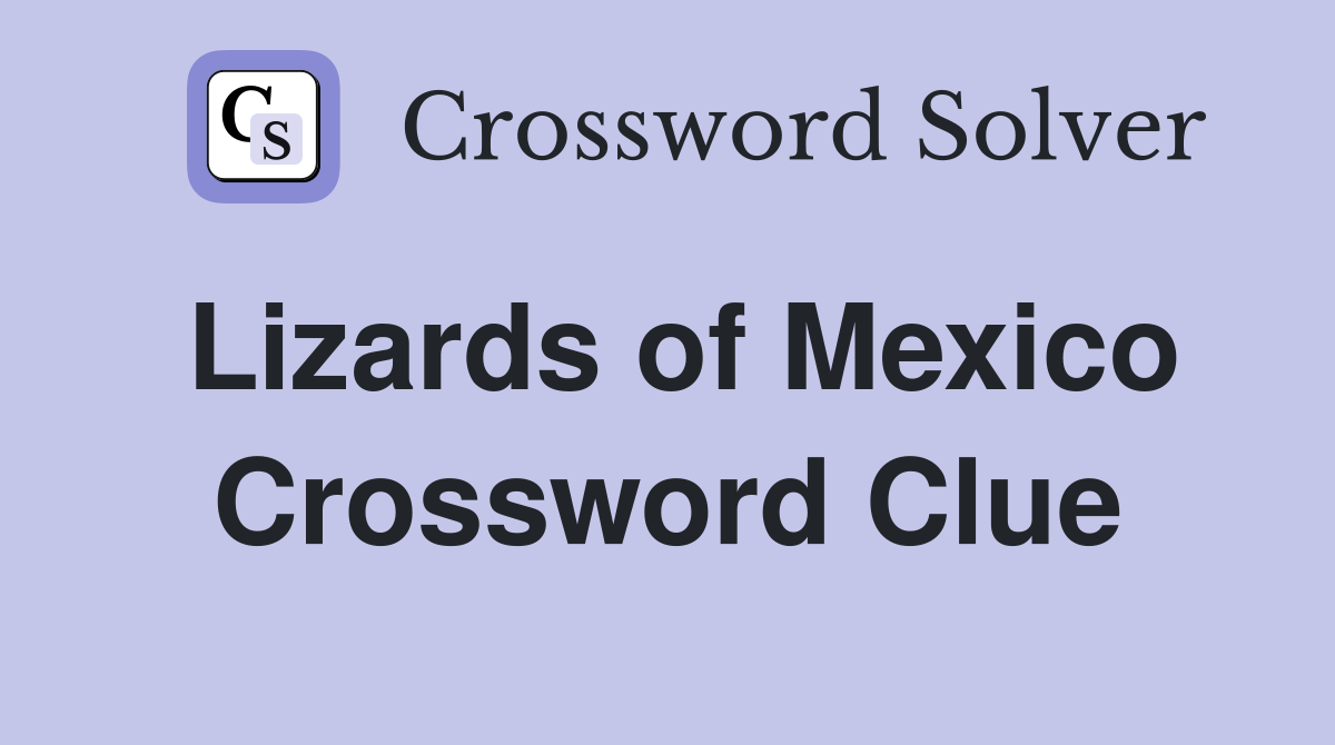 Lizards of Mexico Crossword Clue