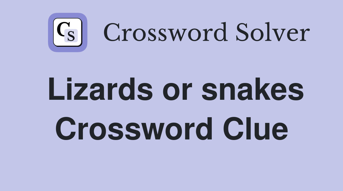 Lizards or snakes Crossword Clue