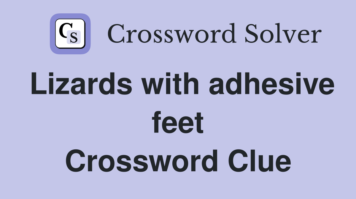 Lizards with adhesive feet Crossword Clue