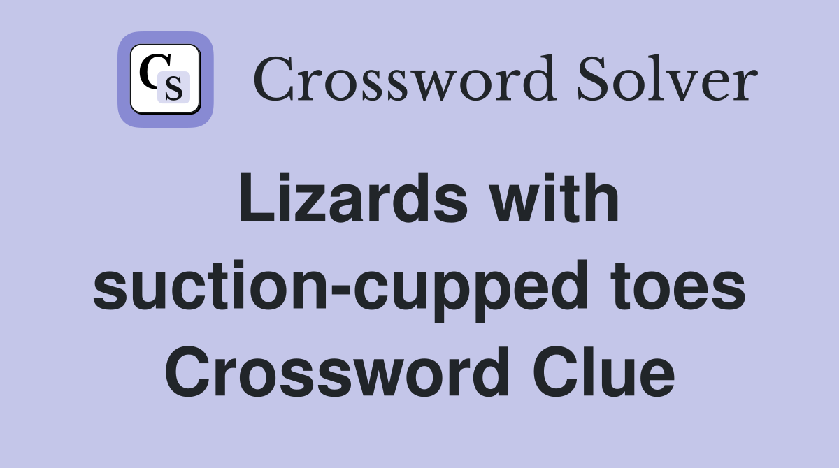 Lizards with suction-cupped toes Crossword Clue