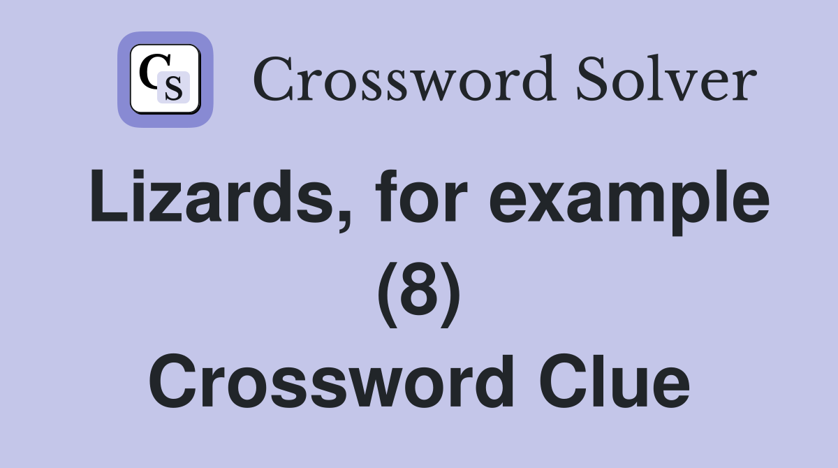Lizards, for example (8) Crossword Clue