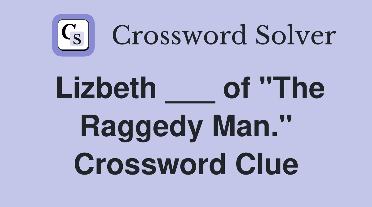 Lizbeth ___ of "The Raggedy Man." Crossword Clue