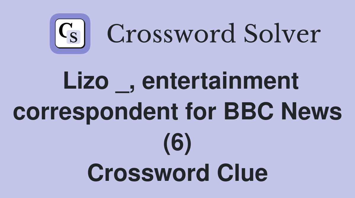 Lizo _, entertainment correspondent for BBC News (6) Crossword Clue