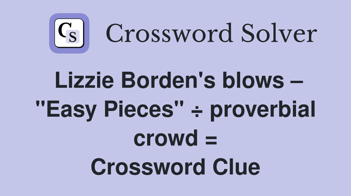 Lizzie Borden's blows – "Easy Pieces" ÷ proverbial crowd = Crossword Clue
