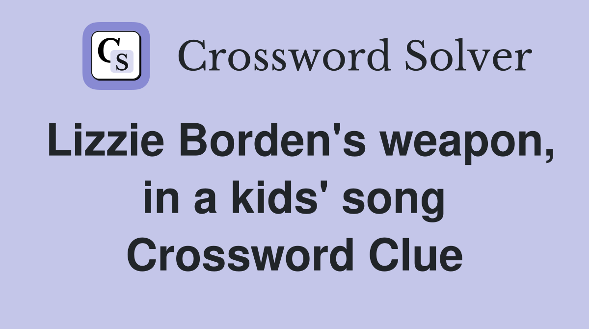 Lizzie Borden's weapon, in a kids' song Crossword Clue