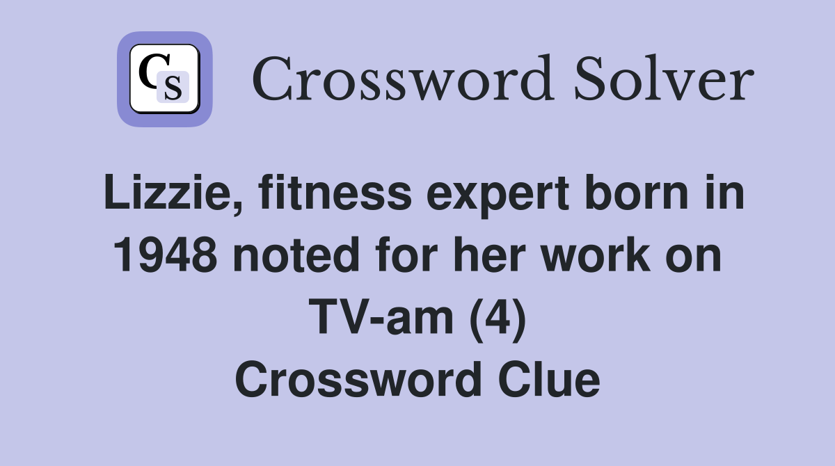 Lizzie, fitness expert born in 1948 noted for her work on TV-am (4) Crossword Clue