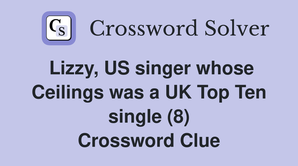 Lizzy, US singer whose Ceilings was a UK Top Ten single (8) Crossword Clue