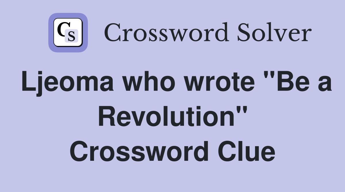 Ljeoma who wrote "Be a Revolution" Crossword Clue