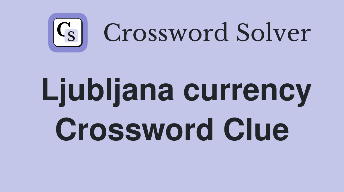 Ljubljana currency Crossword Clue