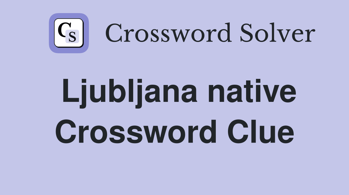 Ljubljana native Crossword Clue