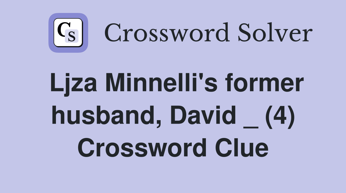 Ljza Minnelli's former husband, David _ (4) Crossword Clue