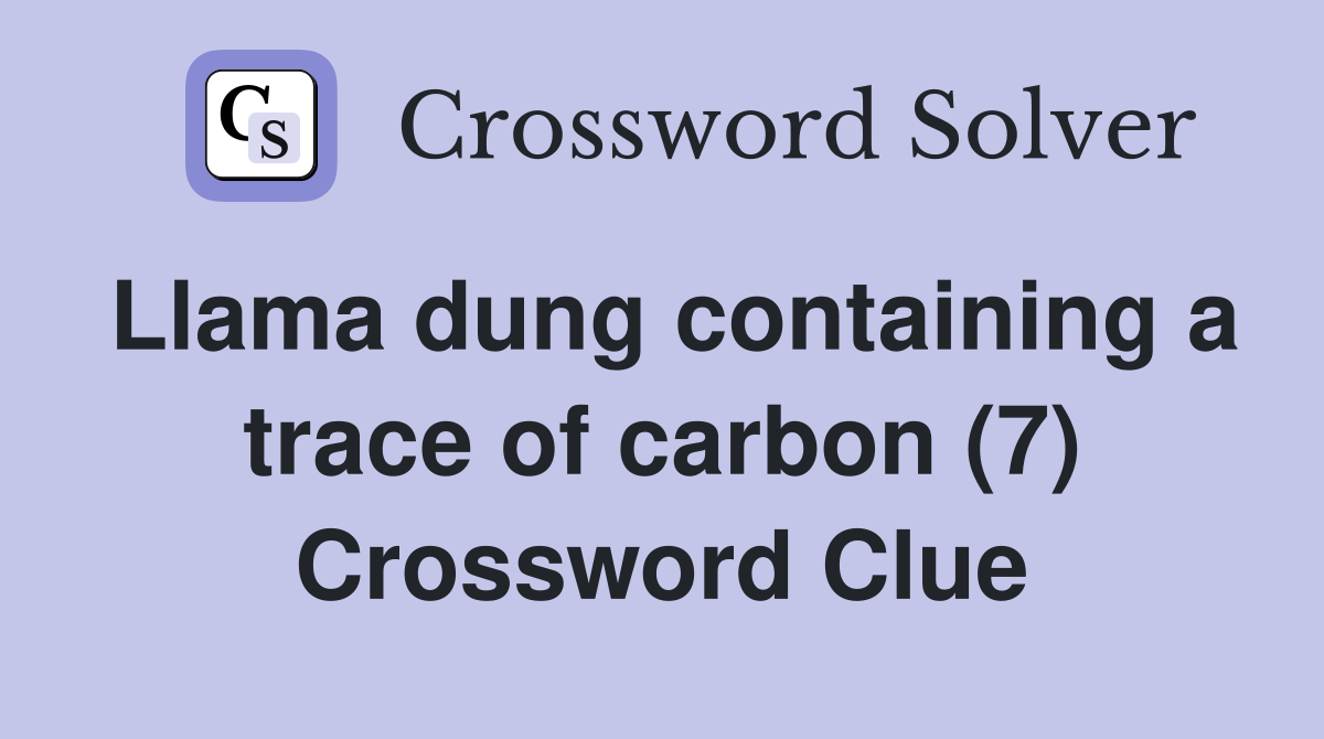 Llama dung containing a trace of carbon (7) Crossword Clue