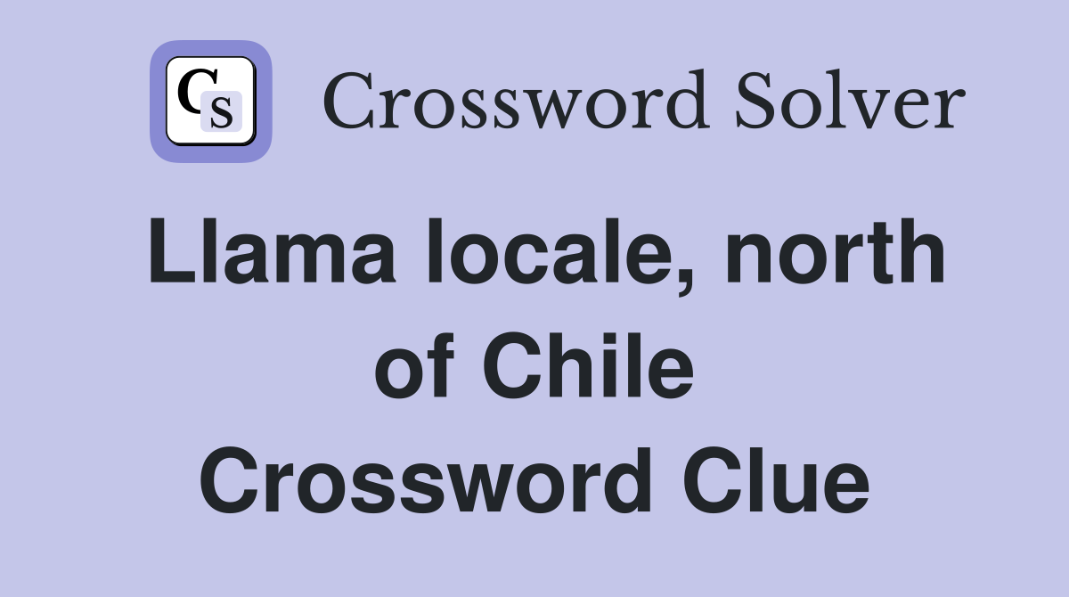 Llama locale, north of Chile Crossword Clue