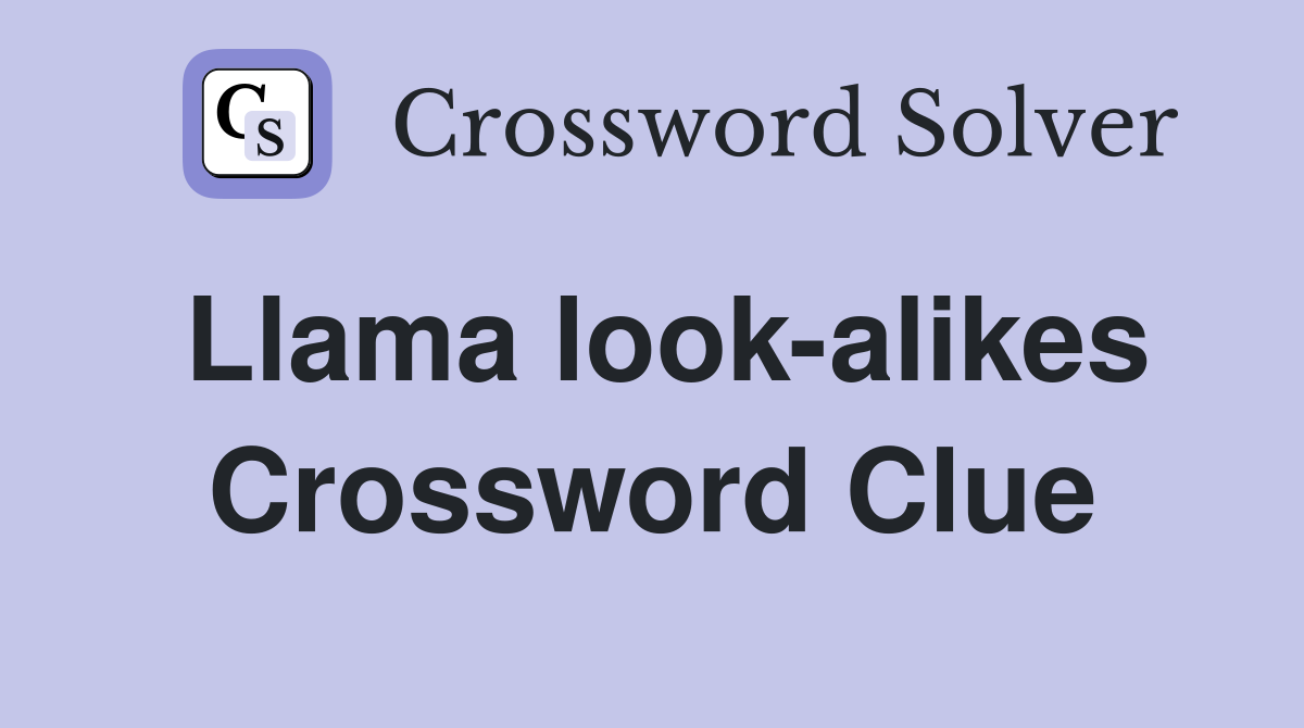 Llama look-alikes Crossword Clue