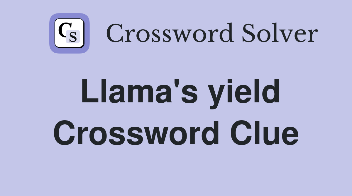 Llama's yield Crossword Clue
