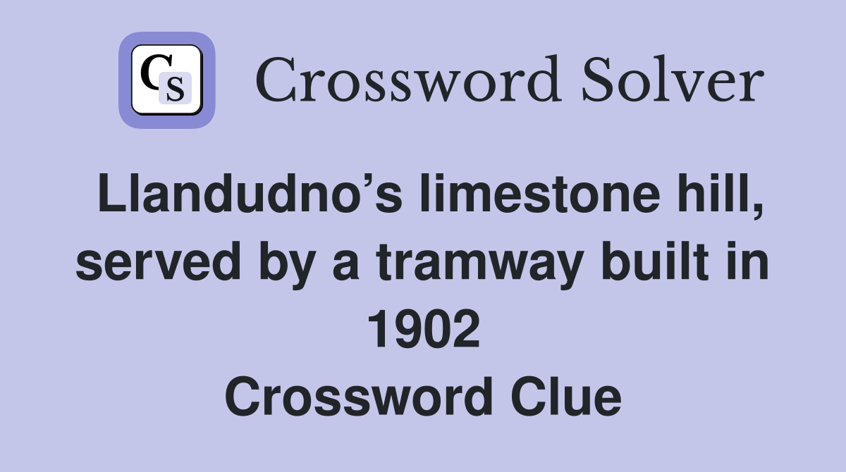 Llandudno’s limestone hill, served by a tramway built in 1902 Crossword Clue