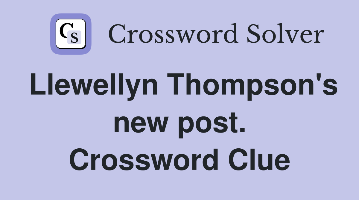 Llewellyn Thompson's new post. Crossword Clue
