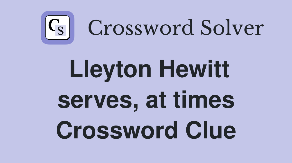 Lleyton Hewitt serves, at times Crossword Clue