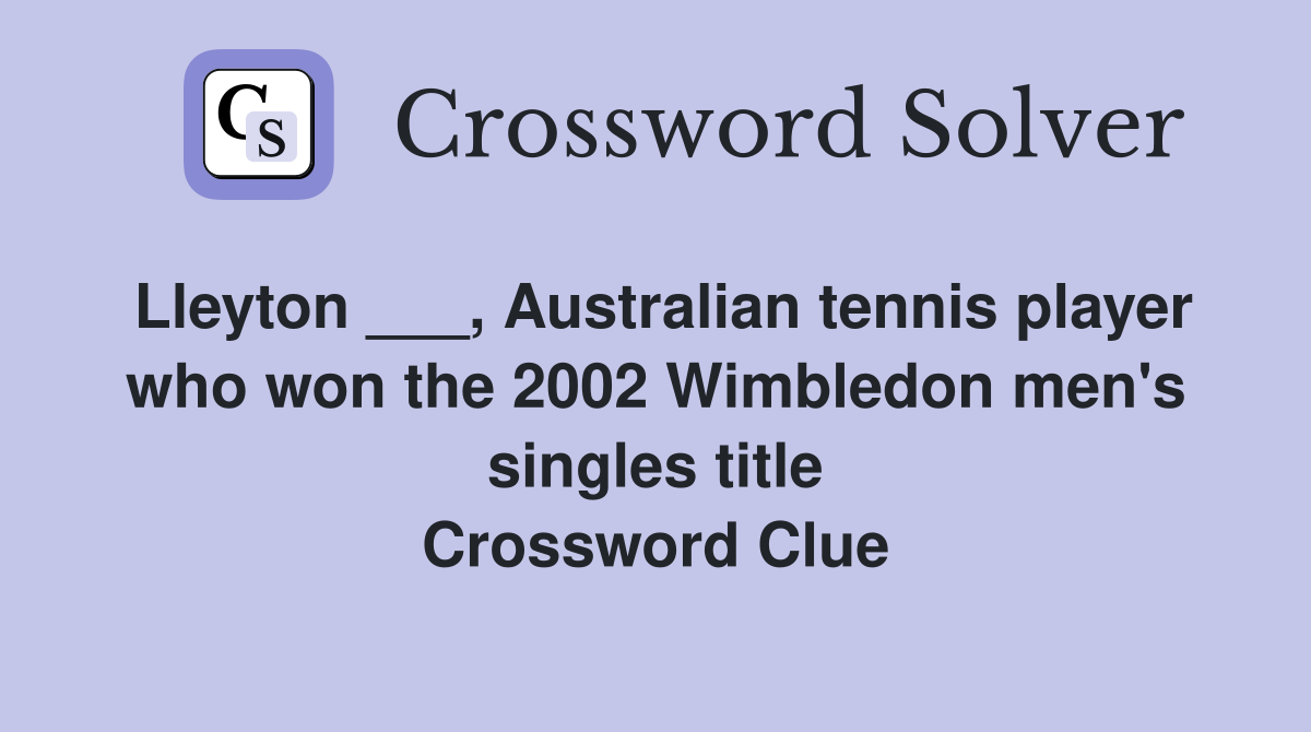 Lleyton ___, Australian tennis player who won the 2002 Wimbledon men's singles title Crossword Clue