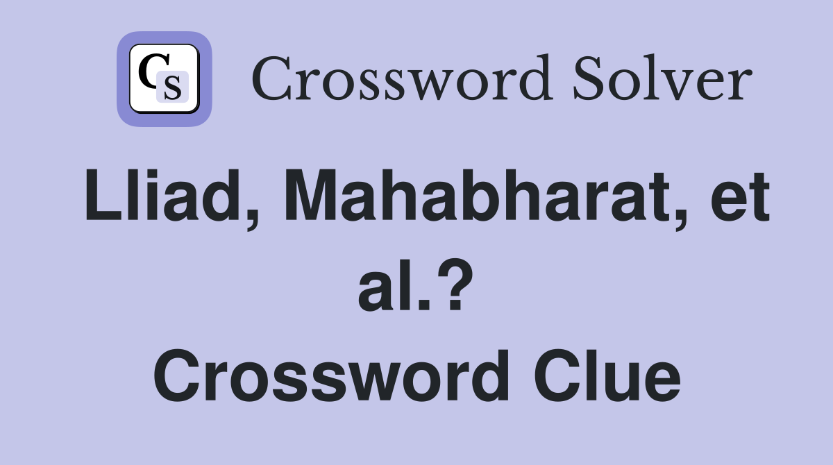 Lliad, Mahabharat, et al.? Crossword Clue