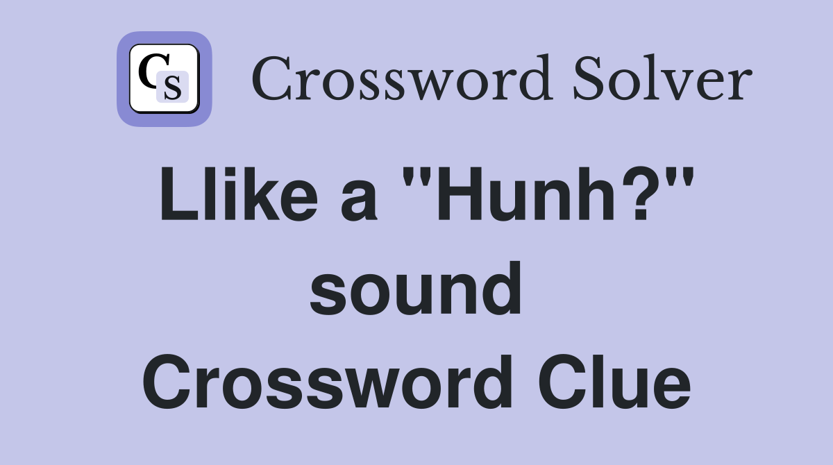 Llike a "Hunh?" sound Crossword Clue