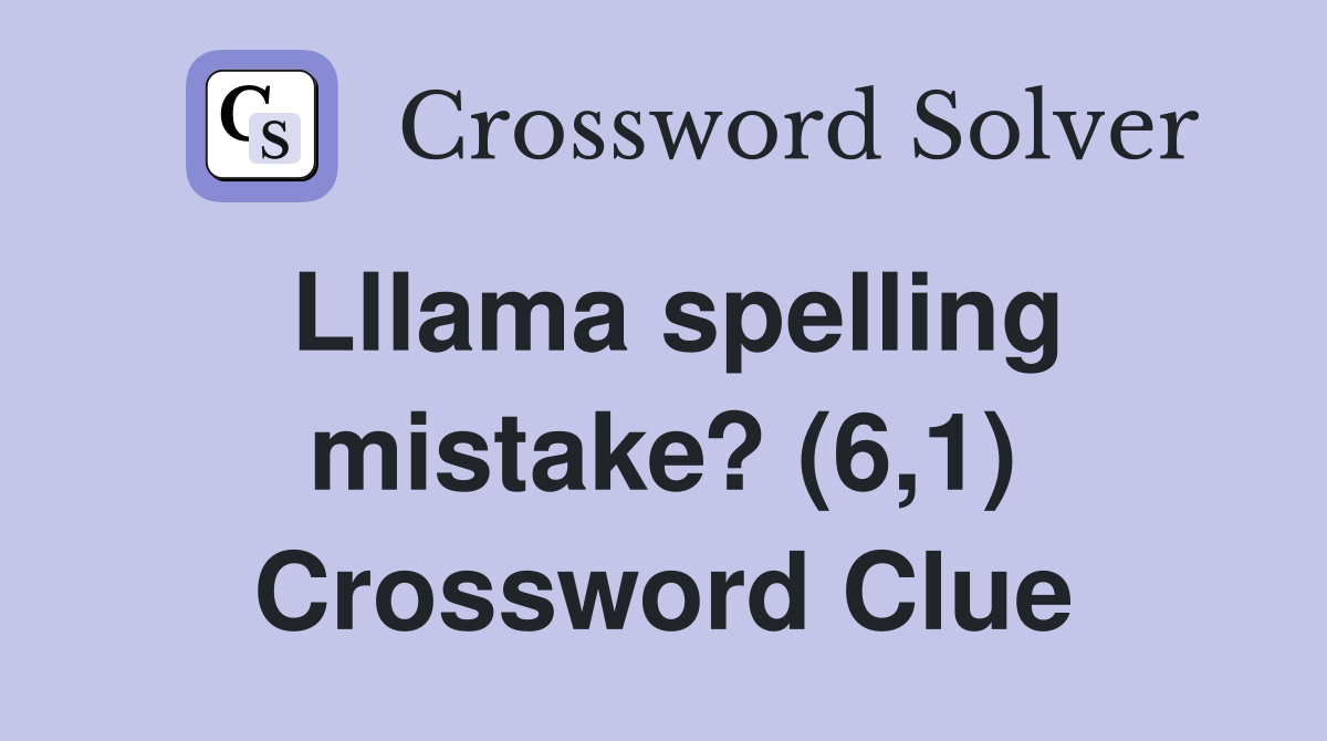 Lllama spelling mistake? (6,1) Crossword Clue