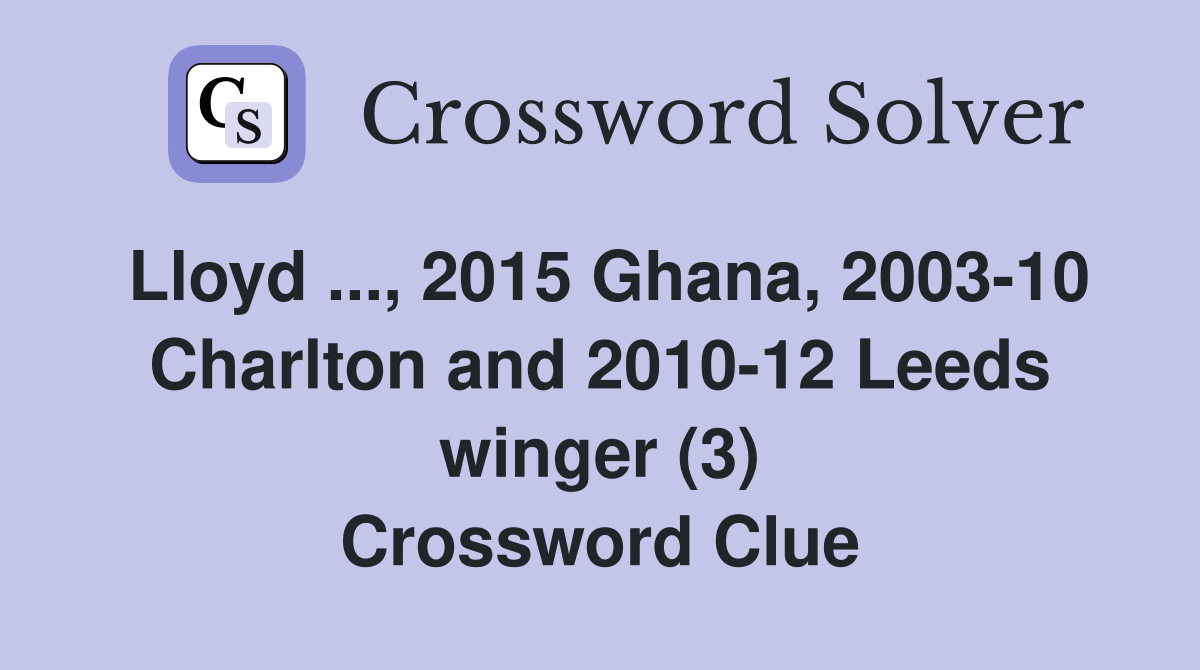 Lloyd ..., 2015 Ghana, 2003-10 Charlton and 2010-12 Leeds winger (3) Crossword Clue