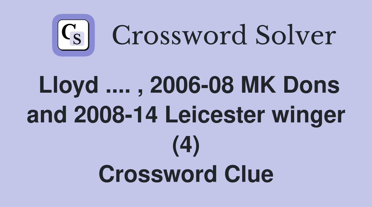 Lloyd .... , 2006-08 MK Dons and 2008-14 Leicester winger (4) Crossword Clue